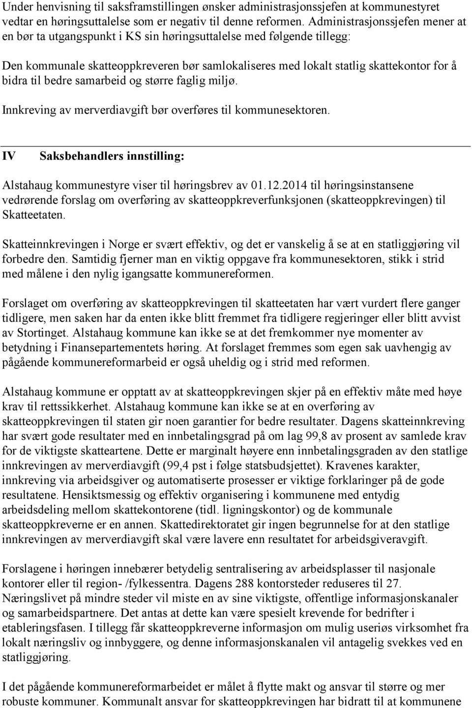 til bedre samarbeid og større faglig miljø. Innkreving av merverdiavgift bør overføres til kommunesektoren. IV Saksbehandlers innstilling: Alstahaug kommunestyre viser til høringsbrev av 01.12.