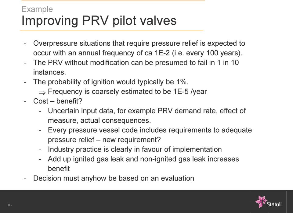 Frequency is coarsely estimated to be 1E-5 /year - Cost benefit? - Uncertain input data, for example PRV demand rate, effect of measure, actual consequences.