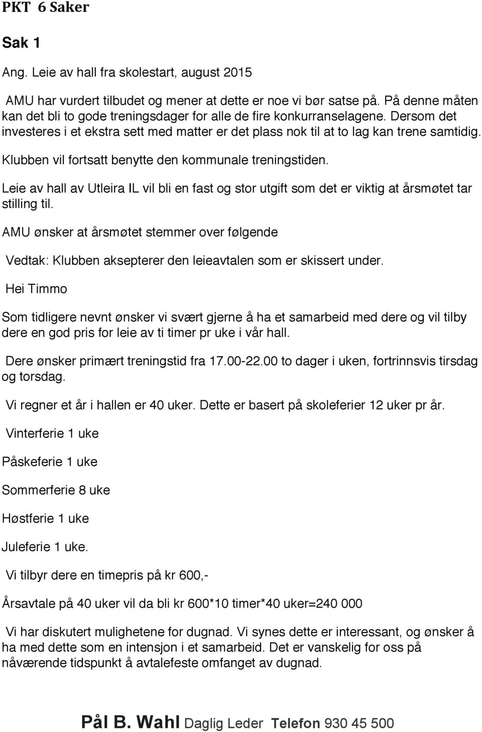 Klubben vil fortsatt benytte den kommunale treningstiden. Leie av hall av Utleira IL vil bli en fast og stor utgift som det er viktig at årsmøtet tar stilling til.