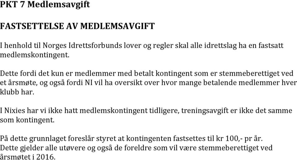 Dette fordi det kun er medlemmer med betalt kontingent som er stemmeberettiget ved et årsmøte, og også fordi NI vil ha oversikt over hvor mange betalende