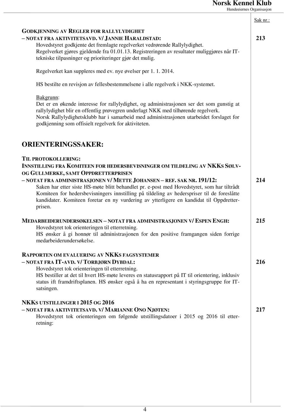 1. 2014. HS bestilte en revisjon av fellesbestemmelsene i alle regelverk i NKK-systemet.