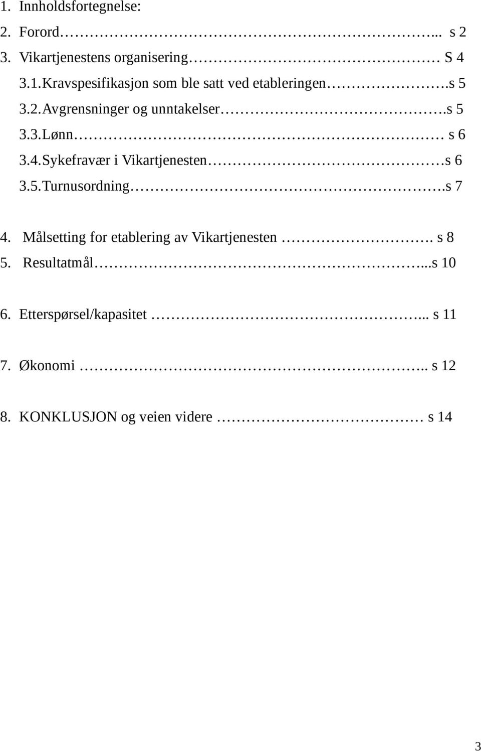 s 7 4. Målsetting for etablering av Vikartjenesten. s 8 5. Resultatmål...s 10 6.