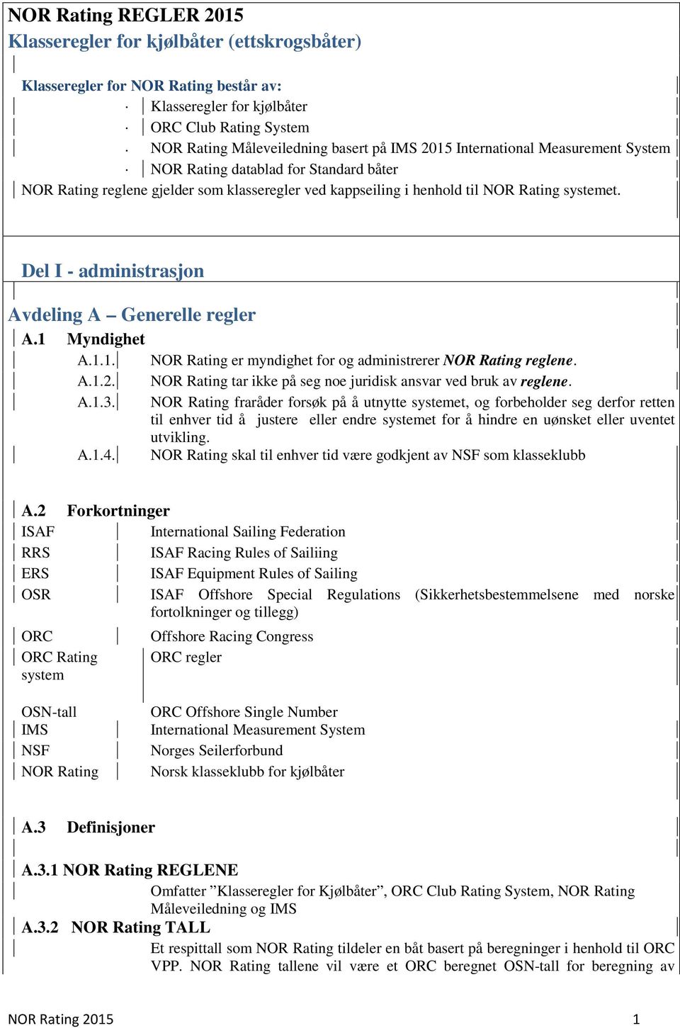 Del I - administrasjon Avdeling A Generelle regler A.1 Myndighet A.1.1. NOR Rating er myndighet for og administrerer NOR Rating reglene. A.1.2.