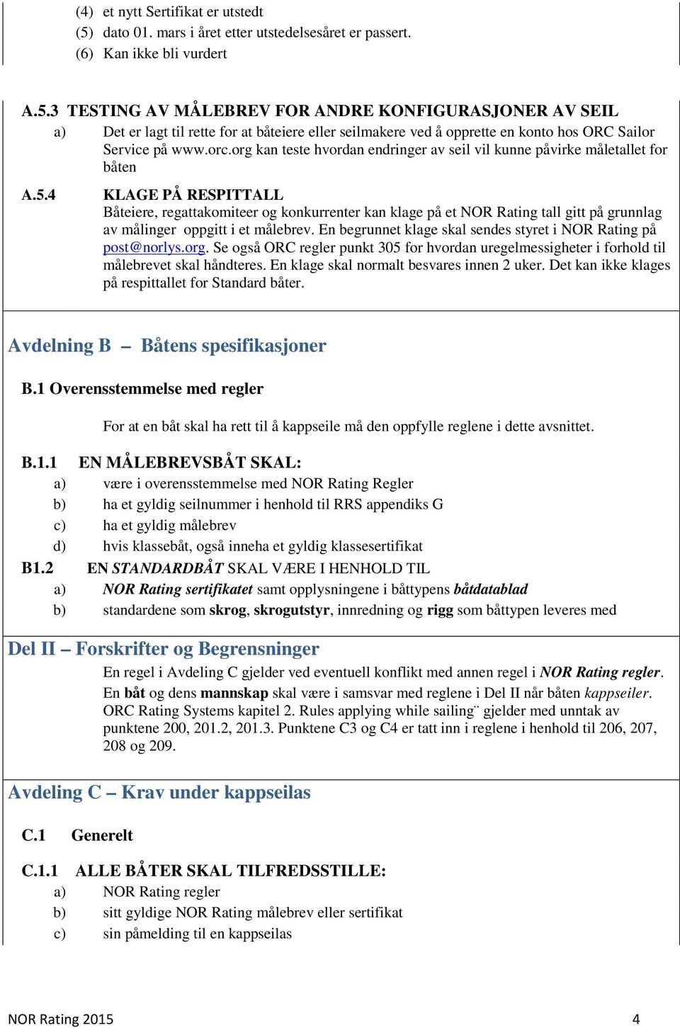 3 TESTING AV MÅLEBREV FOR ANDRE KONFIGURASJONER AV SEIL a) Det er lagt til rette for at båteiere eller seilmakere ved å opprette en konto hos ORC Sailor Service på www.orc.