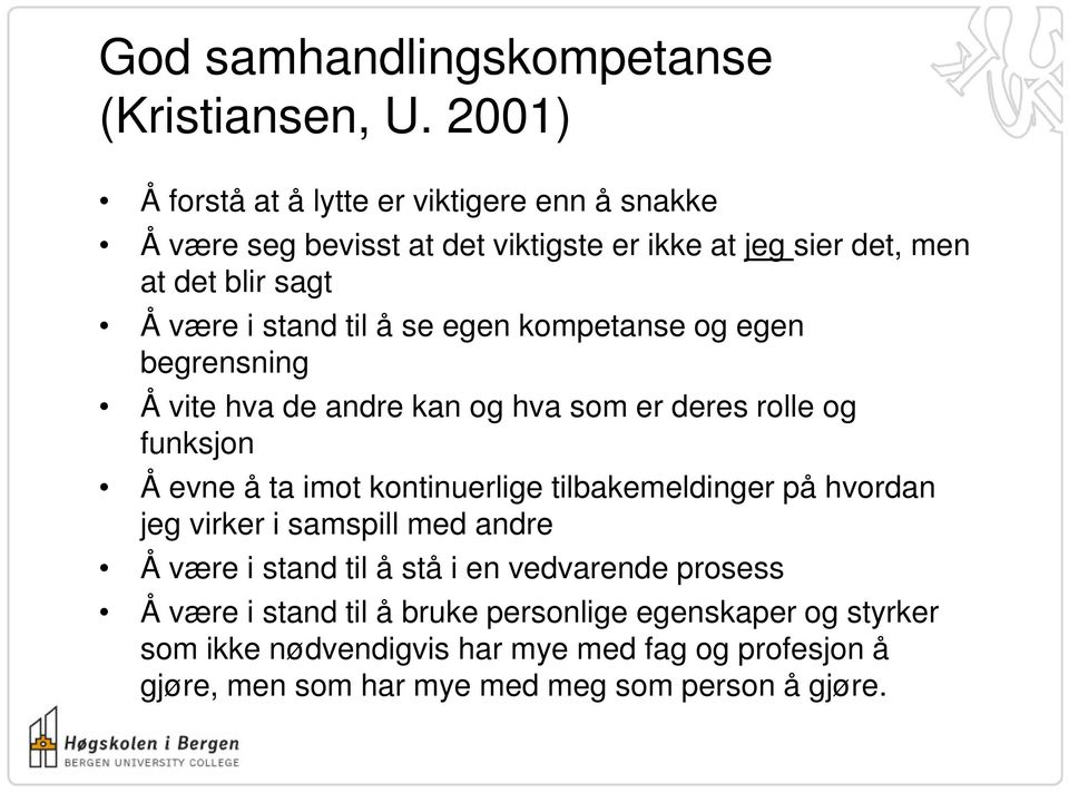 til å se egen kompetanse og egen begrensning Å vite hva de andre kan og hva som er deres rolle og funksjon Å evne å ta imot kontinuerlige