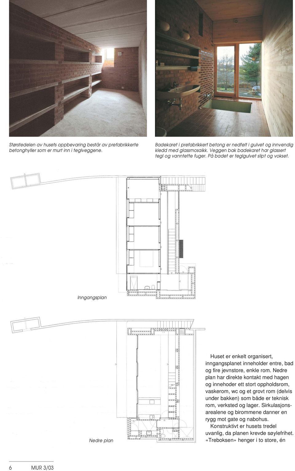 Inngangsplan Nedre plan Huset er enkelt organisert, inngangsplanet inneholder entre, bad og fire jevnstore, enkle rom.