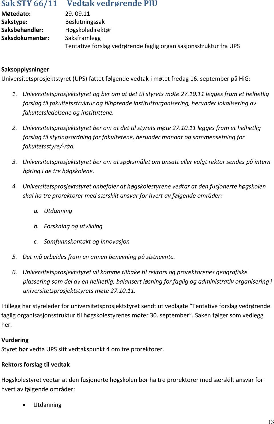 (UPS) fattet følgende vedtak i møtet fredag 16. september på HiG: 1. Universitetsprosjektstyret og ber om at det til styrets møte 27.10.