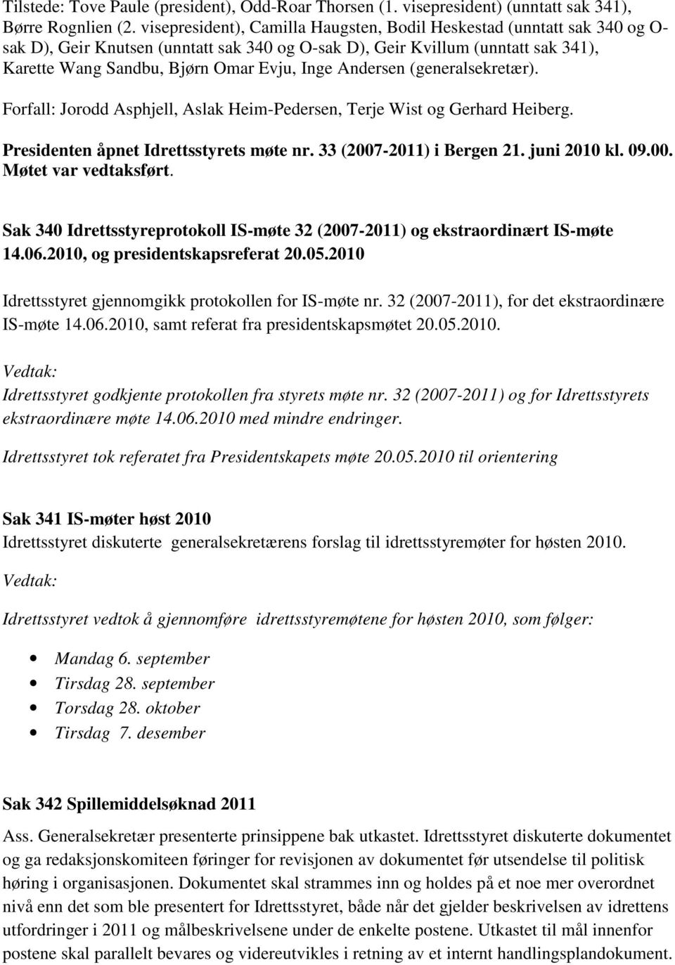 Andersen (generalsekretær). Forfall: Jorodd Asphjell, Aslak Heim-Pedersen, Terje Wist og Gerhard Heiberg. Presidenten åpnet Idrettsstyrets møte nr. 33 (2007-2011) i Bergen 21. juni 2010 kl. 09.00. Møtet var vedtaksført.