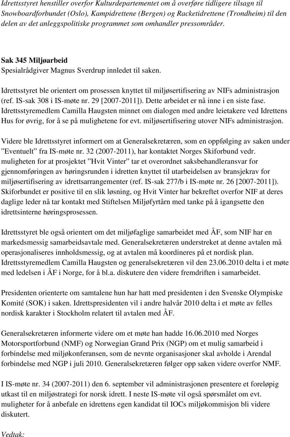 Idrettsstyret ble orientert om prosessen knyttet til miljøsertifisering av NIFs administrasjon (ref. IS-sak 308 i IS-møte nr. 29 [2007-2011]). Dette arbeidet er nå inne i en siste fase.