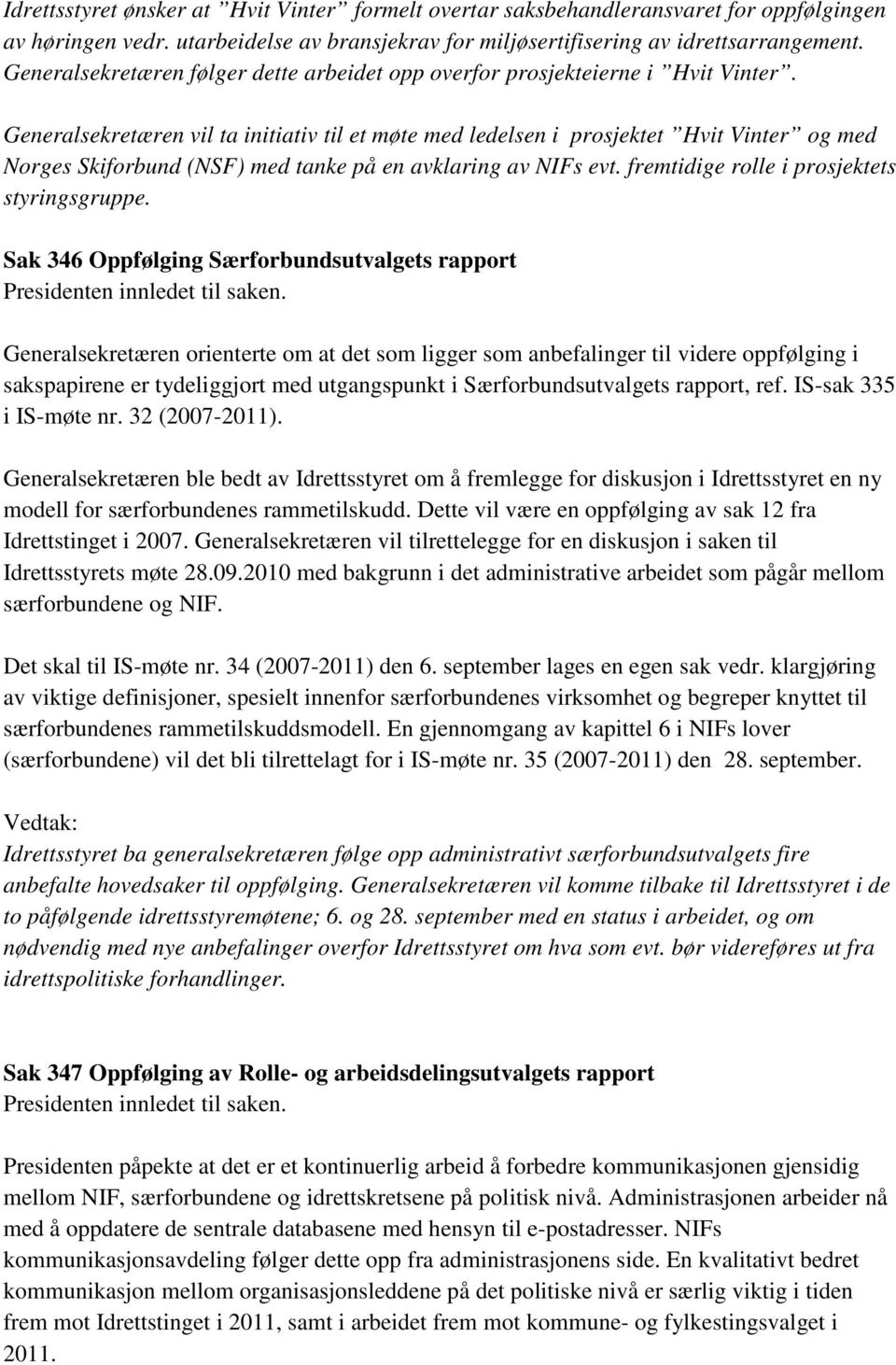 Generalsekretæren vil ta initiativ til et møte med ledelsen i prosjektet Hvit Vinter og med Norges Skiforbund (NSF) med tanke på en avklaring av NIFs evt.