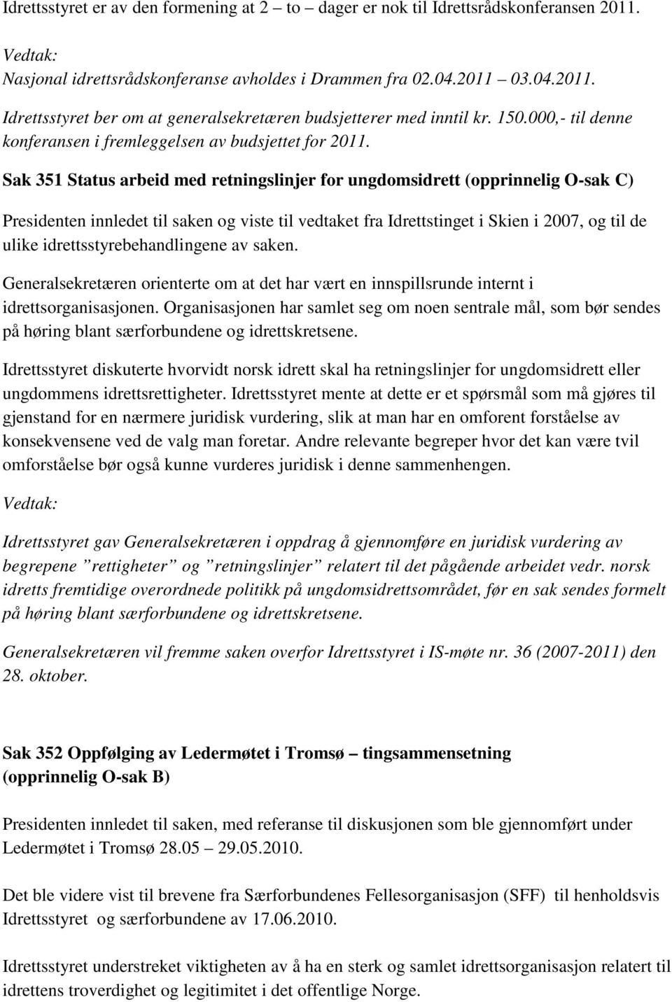 Sak 351 Status arbeid med retningslinjer for ungdomsidrett (opprinnelig O-sak C) Presidenten innledet til saken og viste til vedtaket fra Idrettstinget i Skien i 2007, og til de ulike