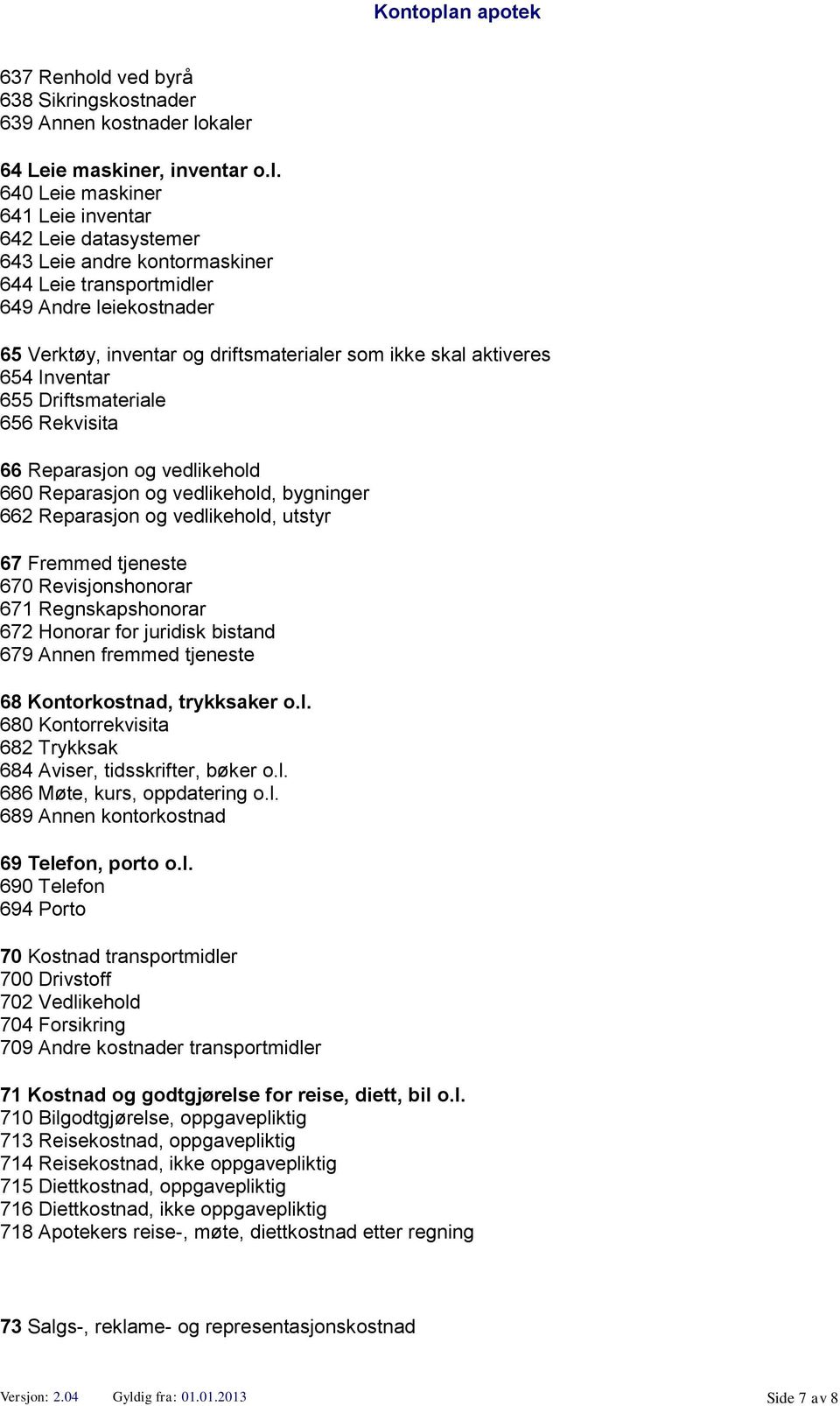 kaler 64 Leie maskiner, inventar o.l. 640 Leie maskiner 641 Leie inventar 642 Leie datasystemer 643 Leie andre kontormaskiner 644 Leie transportmidler 649 Andre leiekostnader 65 Verktøy, inventar og