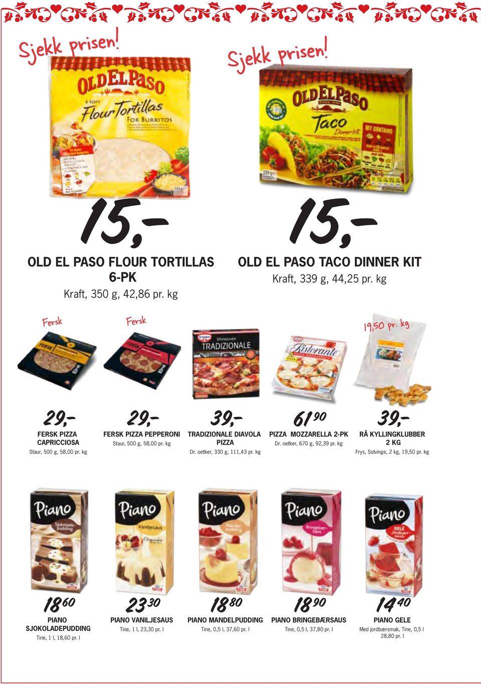 kg PIZZA MOZZARELLA 2-PK Dr. oetker, 670 g, 92,39 pr. kg RÅ KYLLINGKLUBBER 2 KG Frys, Solvinge, 2 kg, 19,50 pr. kg PIANO SJOKOLADEPUDDING Tine, 1 l, 18,60 pr.