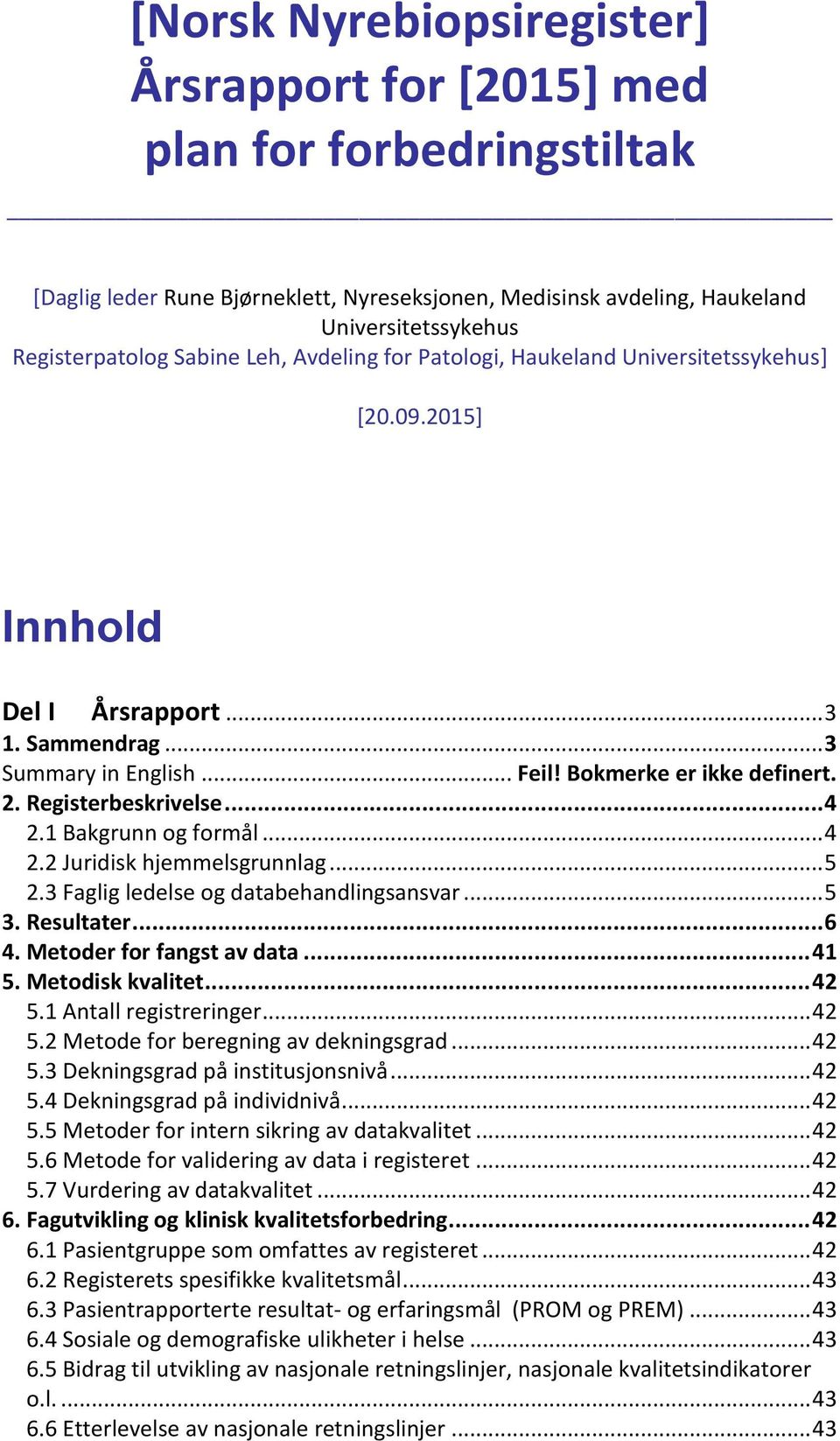 .. 4 2.1 Bakgrunn og formål... 4 2.2 Juridisk hjemmelsgrunnlag... 5 2.3 Faglig ledelse og databehandlingsansvar... 5 3. Resultater... 6 4. Metoder for fangst av data... 41 5. Metodisk kvalitet... 42 5.