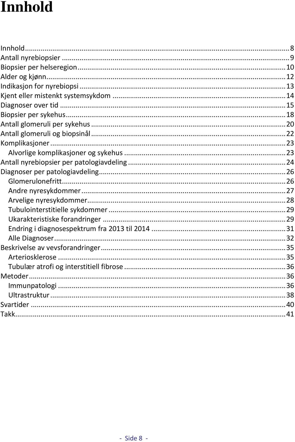 .. 23 Antall nyrebiopsier per patologiavdeling... 24 Diagnoser per patologiavdeling... 26 Glomerulonefritt... 26 Andre nyresykdommer... 27 Arvelige nyresykdommer... 28 Tubulointerstitielle sykdommer.