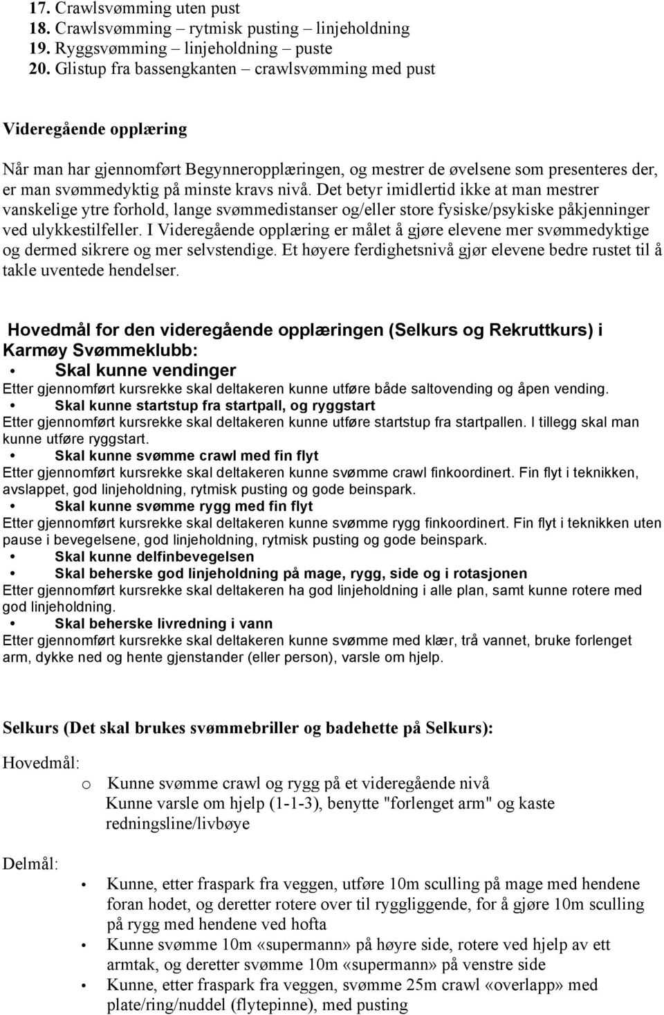 nivå. Det betyr imidlertid ikke at man mestrer vanskelige ytre forhold, lange svømmedistanser og/eller store fysiske/psykiske påkjenninger ved ulykkestilfeller.