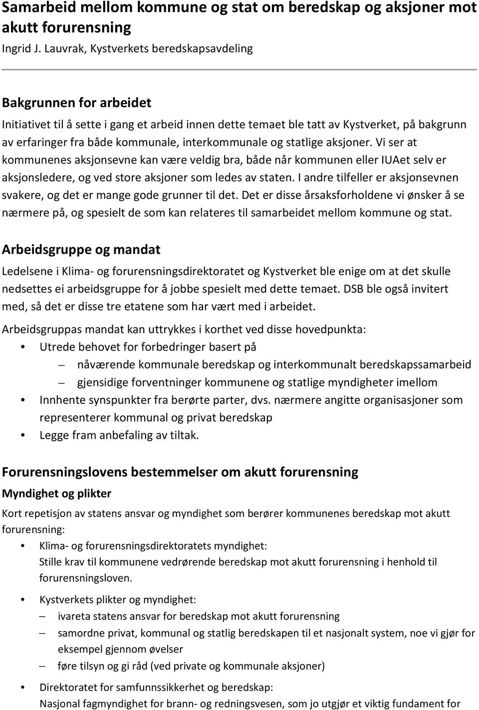 interkommunale og statlige aksjoner. Vi ser at kommunenes aksjonsevne kan være veldig bra, både når kommunen eller IUAet selv er aksjonsledere, og ved store aksjoner som ledes av staten.