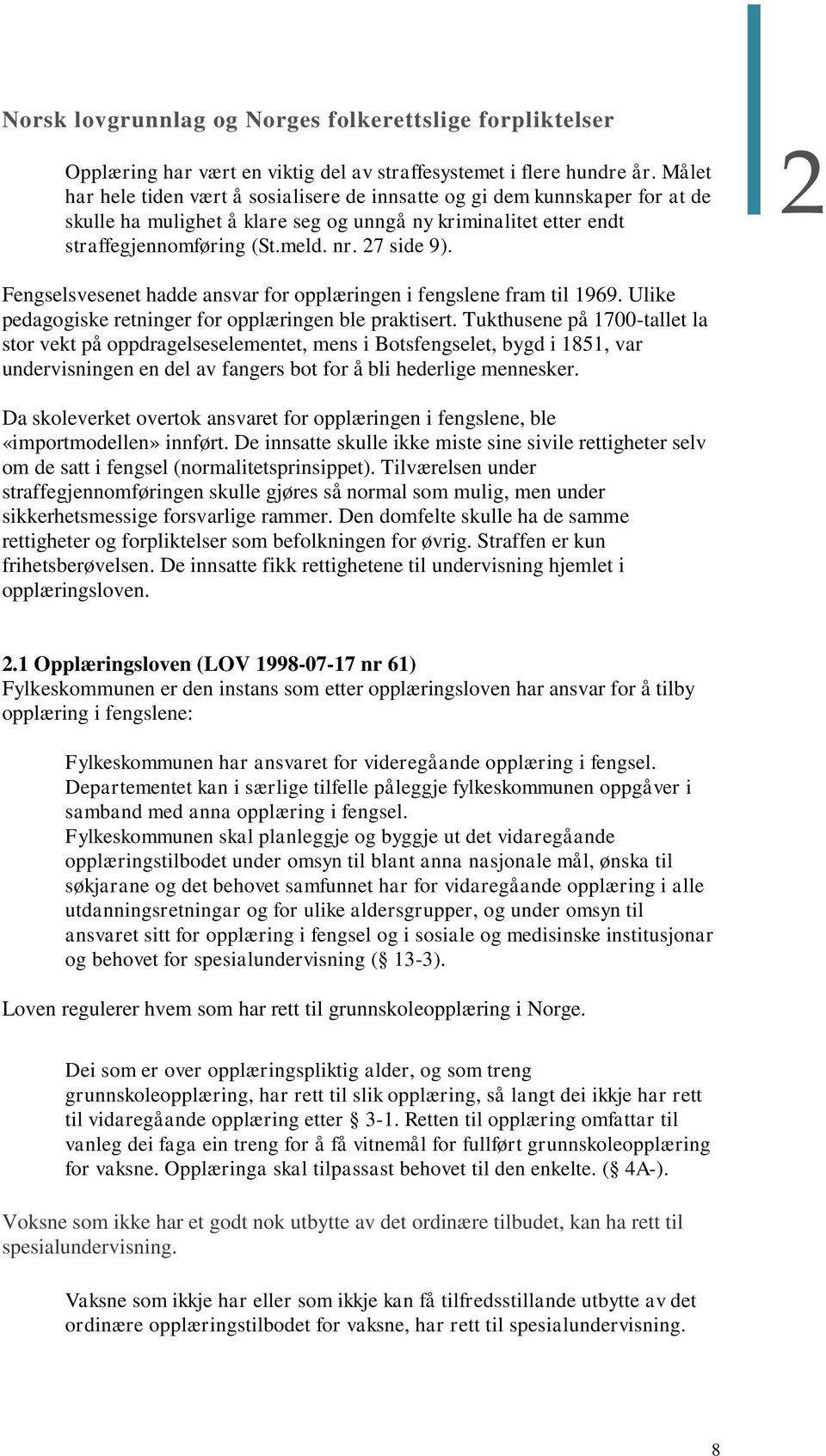 Fengselsvesenet hadde ansvar for opplæringen i fengslene fram til 1969. Ulike pedagogiske retninger for opplæringen ble praktisert.