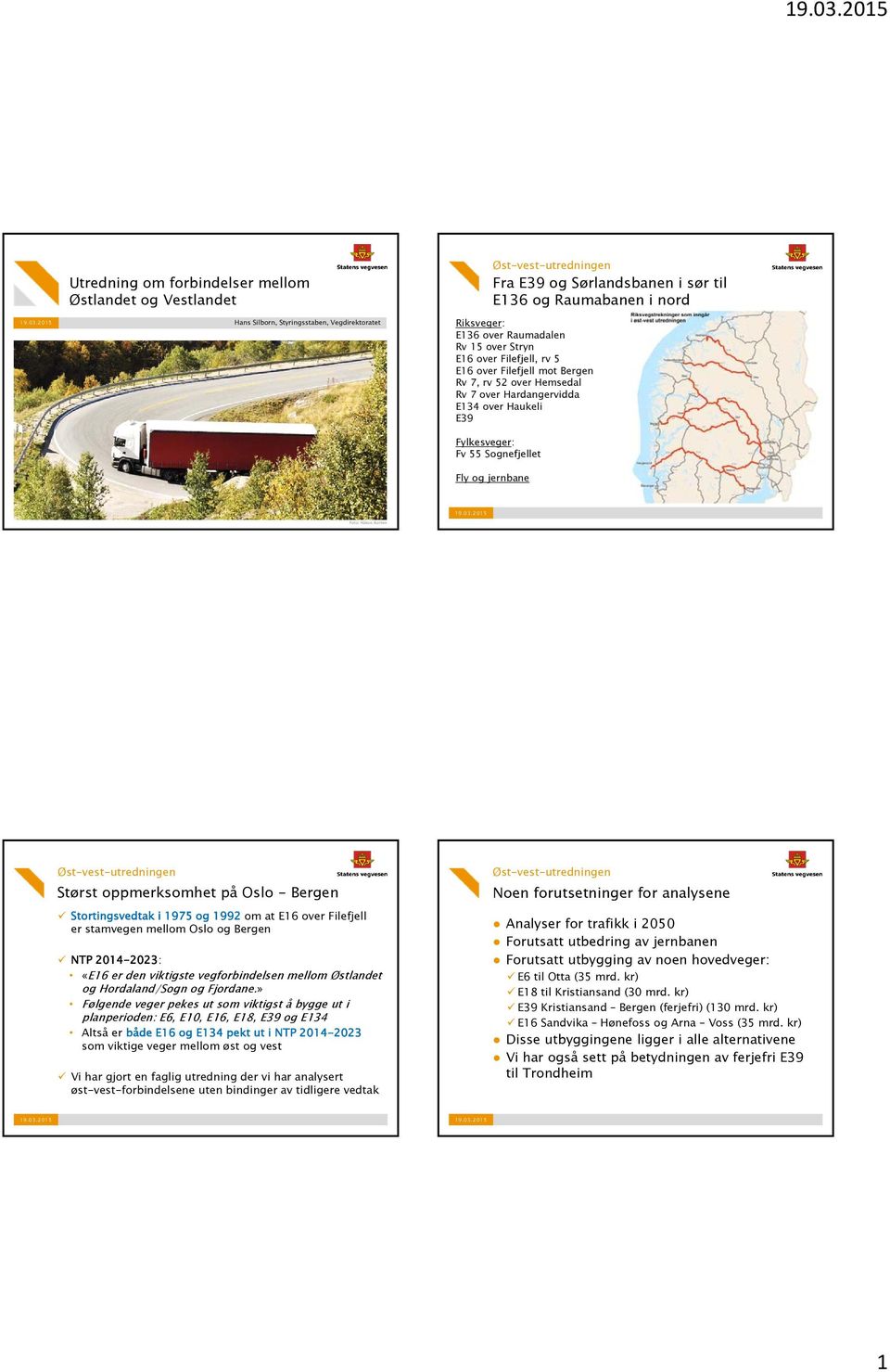 Stortingsvedtak i 1975 og 1992 om at E16 over Filefjell er stamvegen mellom Oslo og Bergen NTP 2014-2023: «E16 er den viktigste vegforbindelsen mellom Østlandet og Hordaland/Sogn og Fjordane.