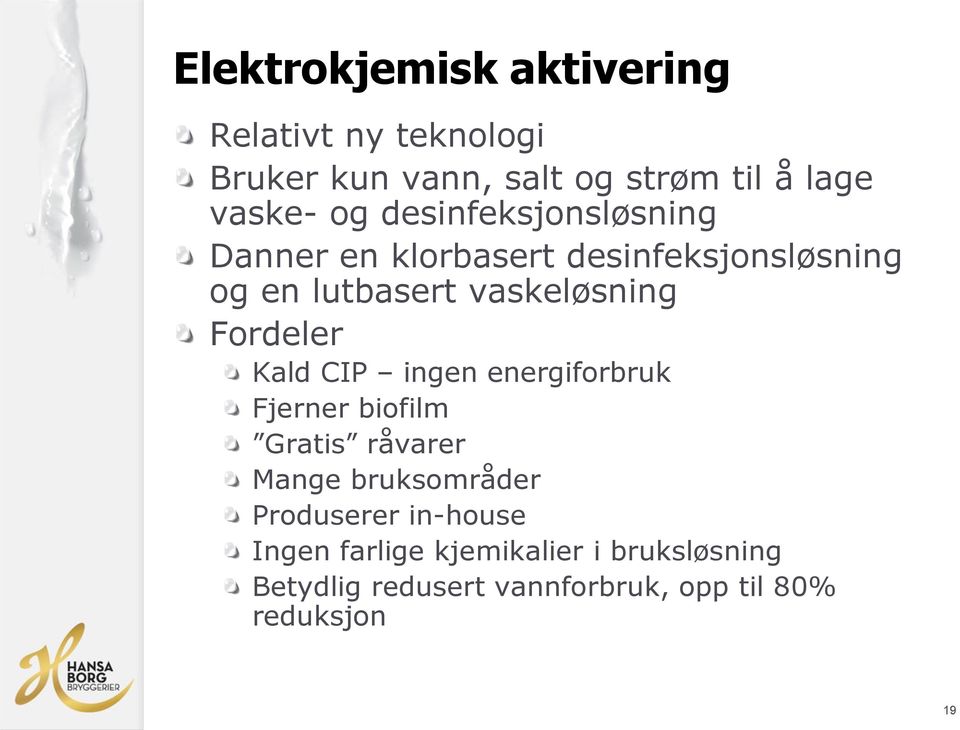 Fordeler Kald CIP ingen energiforbruk Fjerner biofilm Gratis råvarer Mange bruksområder Produserer