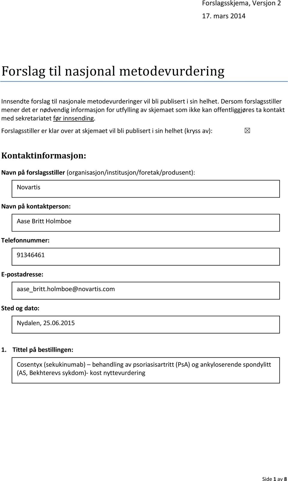 Forslagsstiller er klar over at skjemaet vil bli publisert i sin helhet (kryss av): Kontaktinformasjon: Navn på forslagsstiller (organisasjon/institusjon/foretak/produsent): Novartis Navn på