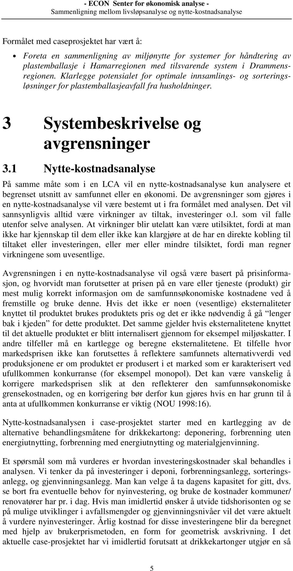 1 Nytte-kostnadsanalyse På samme måte som i en LCA vil en nytte-kostnadsanalyse kun analysere et begrenset utsnitt av samfunnet eller en økonomi.