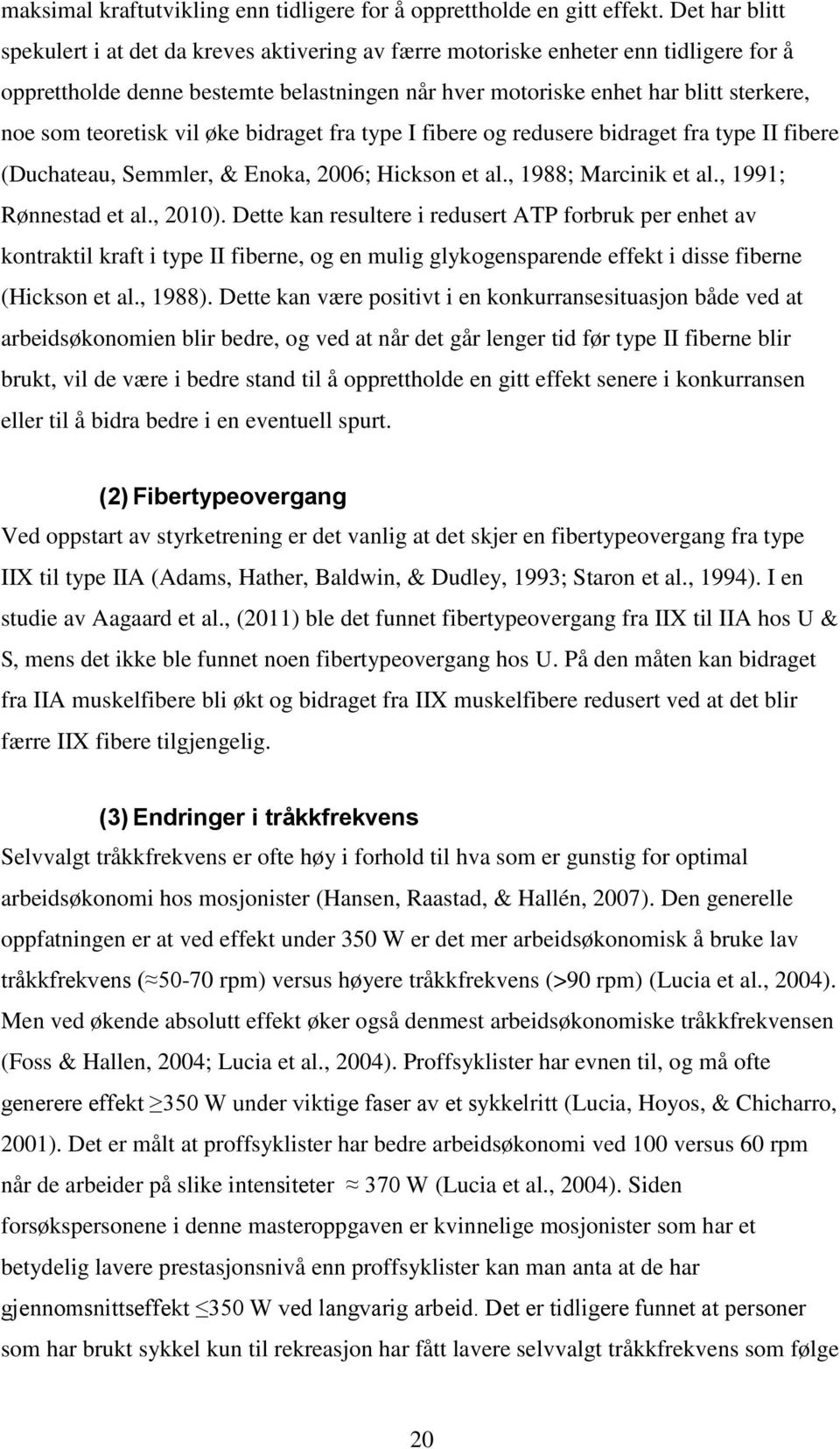 teoretisk vil øke bidraget fra type I fibere og redusere bidraget fra type II fibere (Duchateau, Semmler, & Enoka, 2006; Hickson et al., 1988; Marcinik et al., 1991; Rønnestad et al., 2010).