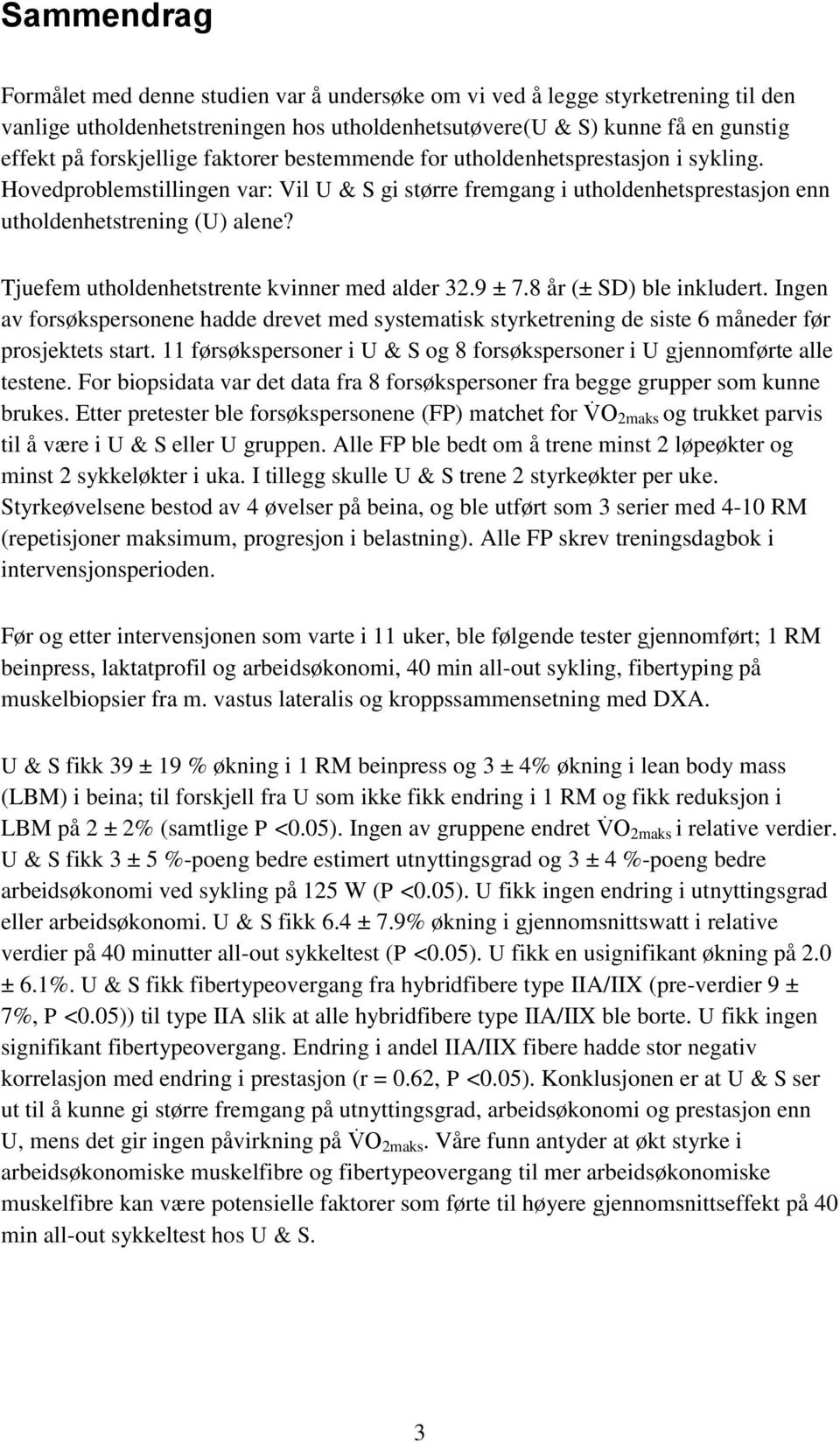 Tjuefem utholdenhetstrente kvinner med alder 32.9 ± 7.8 år (± SD) ble inkludert. Ingen av forsøkspersonene hadde drevet med systematisk styrketrening de siste 6 måneder før prosjektets start.