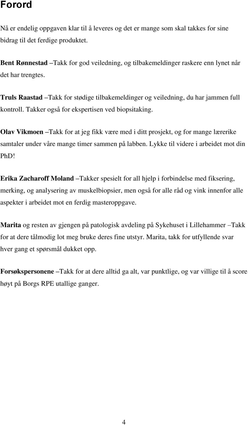 Takker også for ekspertisen ved biopsitaking. Olav Vikmoen Takk for at jeg fikk være med i ditt prosjekt, og for mange lærerike samtaler under våre mange timer sammen på labben.