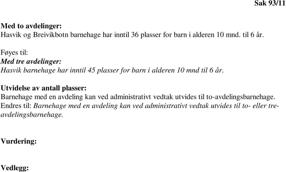 Utvidelse av antall plasser: Barnehage med en avdeling kan ved administrativt vedtak utvides til to-avdelingsbarnehage.