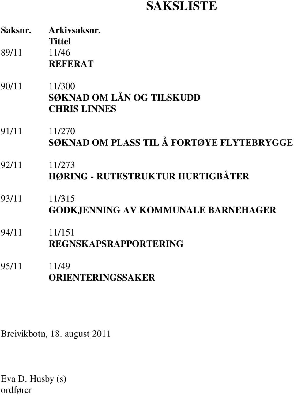 SØKNAD OM PLASS TIL Å FORTØYE FLYTEBRYGGE 92/11 11/273 HØRING - RUTESTRUKTUR HURTIGBÅTER 93/11
