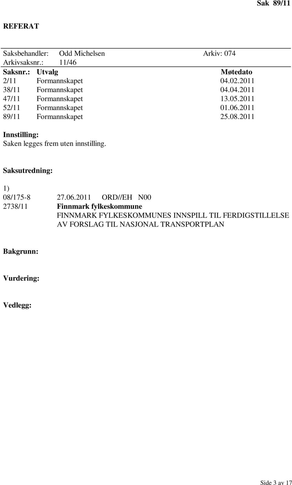 2011 Innstilling: Saken legges frem uten innstilling. Saksutredning: 1) 08/175-8 27.06.