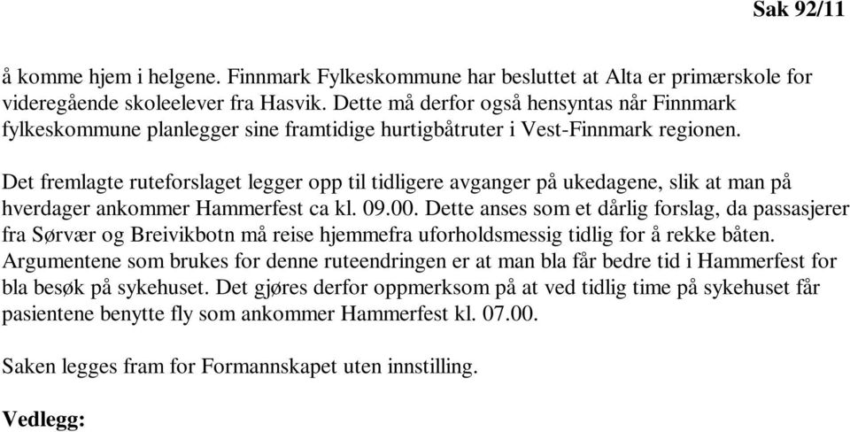 Det fremlagte ruteforslaget legger opp til tidligere avganger på ukedagene, slik at man på hverdager ankommer Hammerfest ca kl. 09.00.