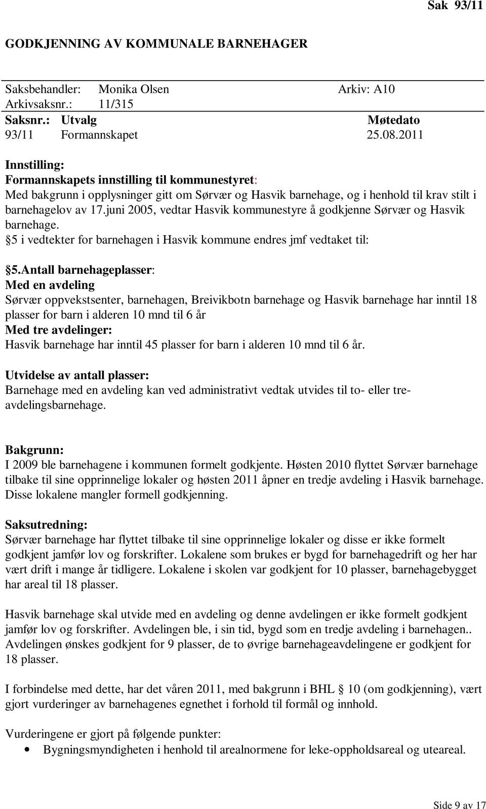 juni 2005, vedtar Hasvik kommunestyre å godkjenne Sørvær og Hasvik barnehage. 5 i vedtekter for barnehagen i Hasvik kommune endres jmf vedtaket til: 5.