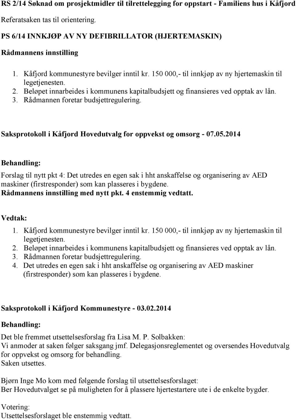 Rådmannen foretar budsjettregulering. Forslag til nytt pkt 4: Det utredes en egen sak i hht anskaffelse og organisering av AED maskiner (firstresponder) som kan plasseres i bygdene. med nytt pkt.