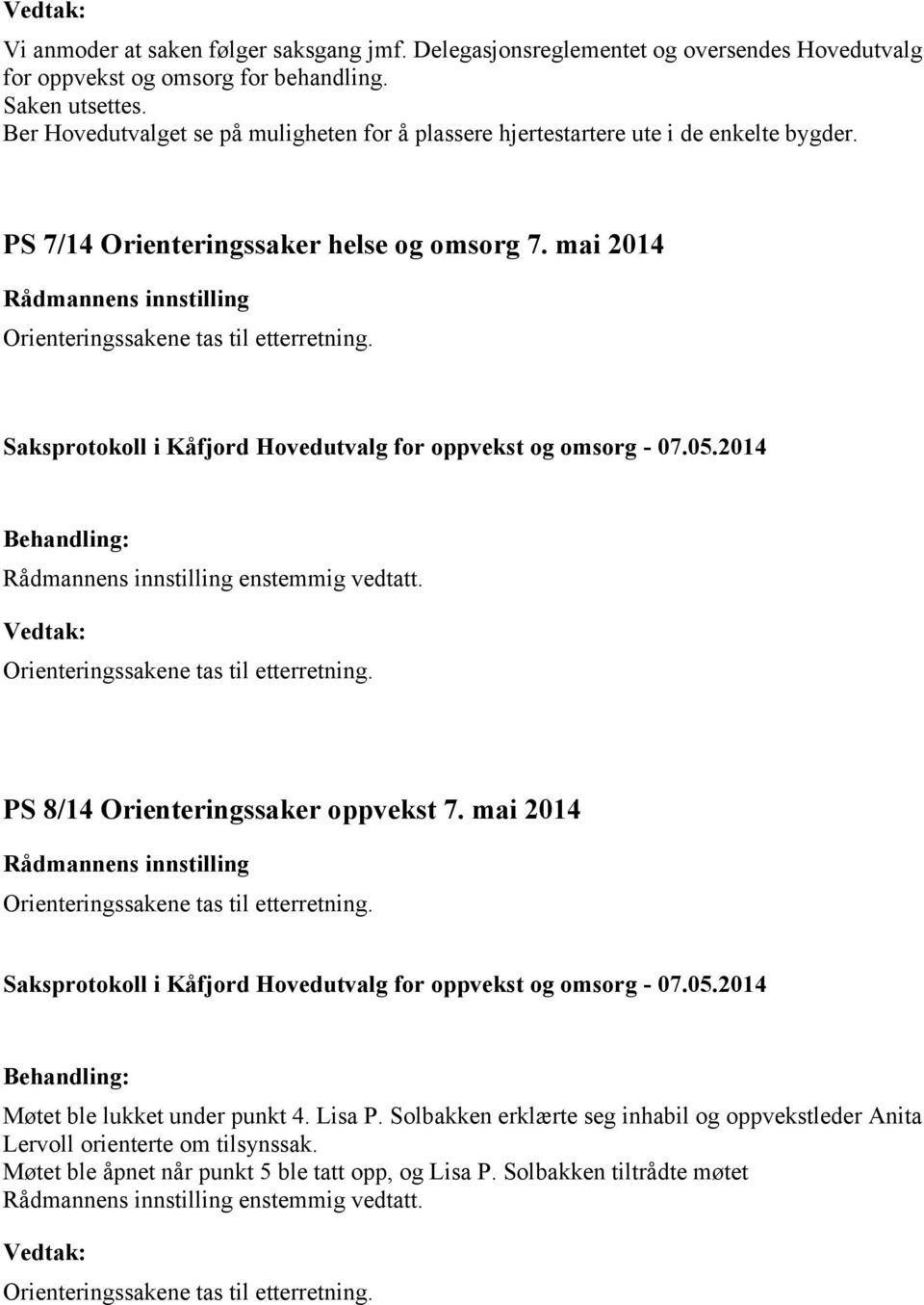 enstemmig vedtatt. Orienteringssakene tas til etterretning. PS 8/14 Orienteringssaker oppvekst 7. mai 2014 Orienteringssakene tas til etterretning. Møtet ble lukket under punkt 4.