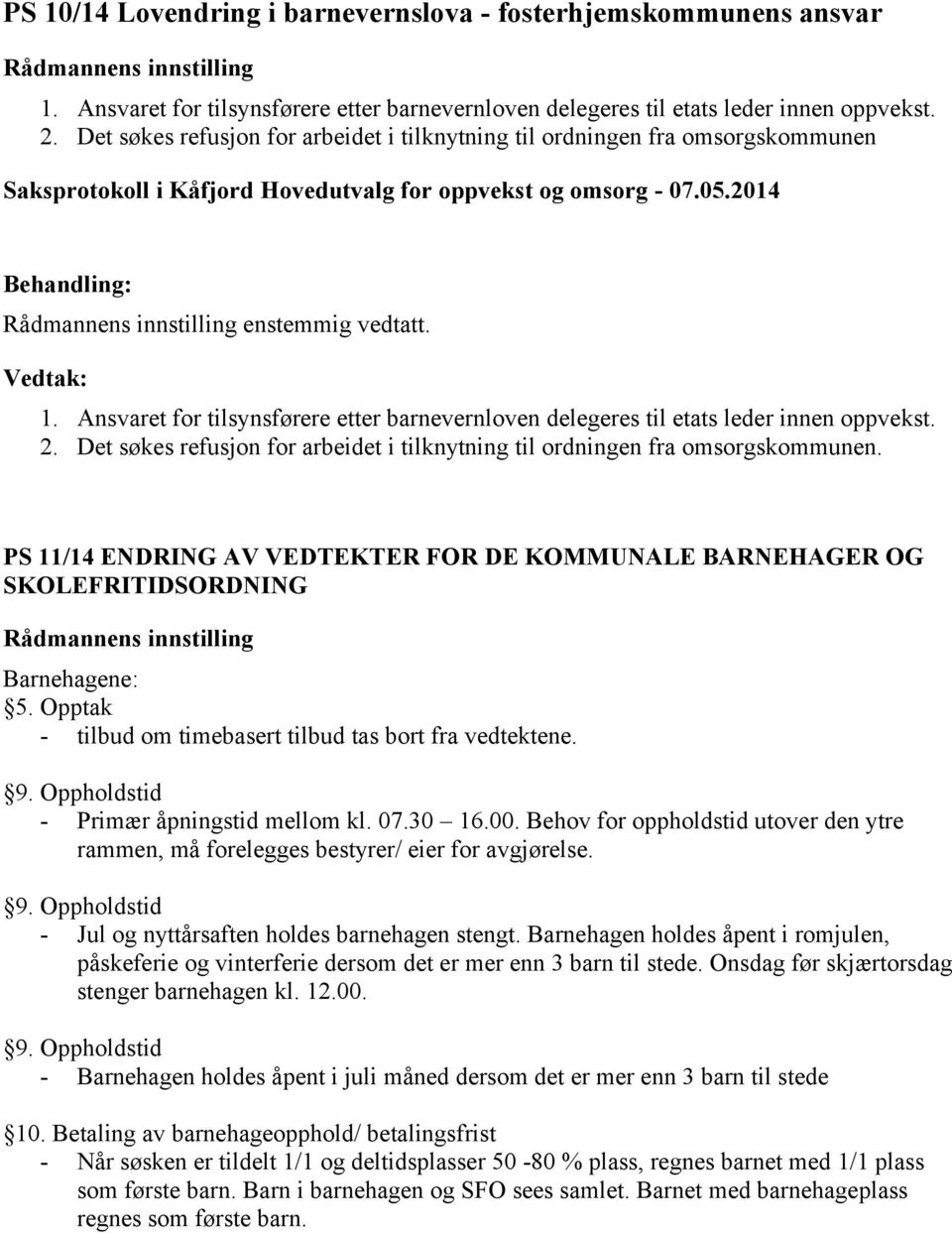 Det søkes refusjon for arbeidet i tilknytning til ordningen fra omsorgskommunen. PS 11/14 ENDRING AV VEDTEKTER FOR DE KOMMUNALE BARNEHAGER OG SKOLEFRITIDSORDNING Barnehagene: 5.