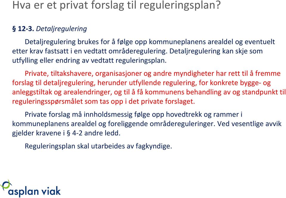 Private, tiltakshavere, organisasjoner og andre myndigheter har rett til å fremme forslag til detaljregulering, herunder utfyllende regulering, for konkrete bygge- og anleggstiltak og arealendringer,