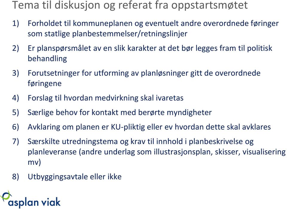 til hvordan medvirkning skal ivaretas 5) Særlige behov for kontakt med berørte myndigheter 6) Avklaring om planen er KU-pliktig eller ev hvordan dette skal avklares 7)