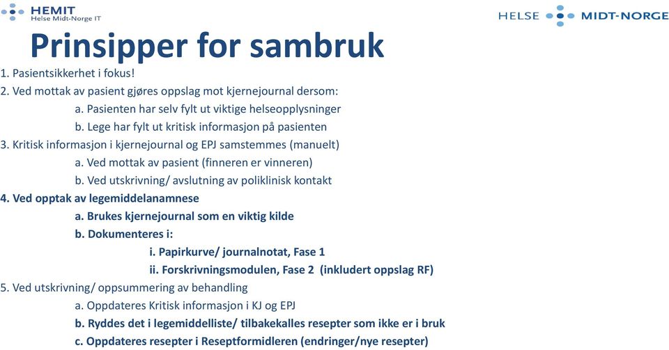 Ved utskrivning/ avslutning av poliklinisk kontakt 4. Ved opptak av legemiddelanamnese a. Brukes kjernejournal som en viktig kilde b. Dokumenteres i: i. Papirkurve/ journalnotat, Fase 1 ii.