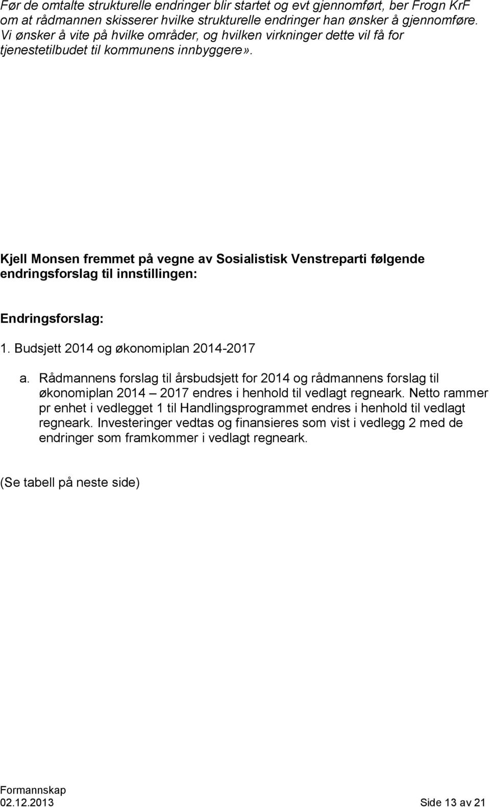 Kjell Monsen fremmet på vegne av Sosialistisk Venstreparti følgende endringsforslag til innstillingen: Endringsforslag: 1. Budsjett 2014 og økonomiplan 2014-2017 a.