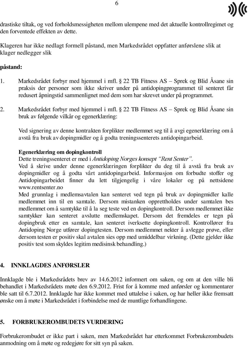 22 TB Fitness AS Sprek og Blid Åsane sin praksis der personer som ikke skriver under på antidopingprogrammet til senteret får redusert åpningstid sammenlignet med dem som har skrevet under på