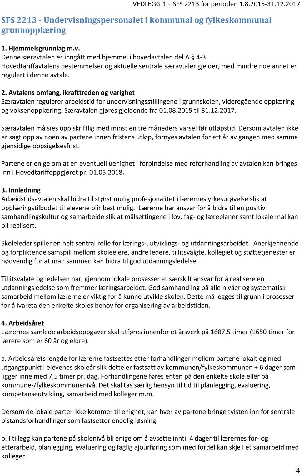 Avtalens omfang, ikrafttreden og varighet Særavtalen regulerer arbeidstid for undervisningsstillingene i grunnskolen, videregående opplæring og voksenopplæring. Særavtalen gjøres gjeldende fra 01.08.