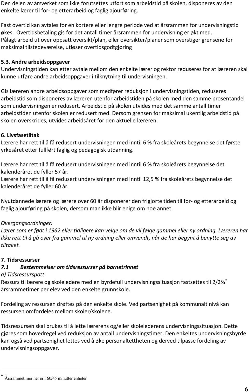 Pålagt arbeid ut over oppsatt oversikt/plan, eller oversikter/planer som overstiger grensene for maksimal tilstedeværelse, utløser overtidsgodtgjøring 5.3.