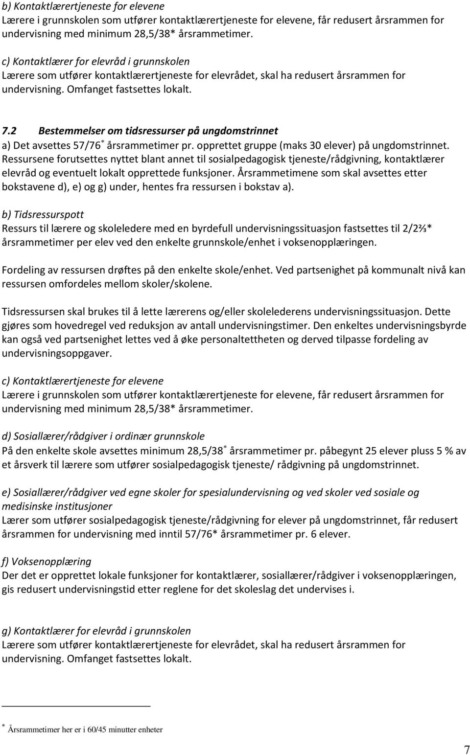 2 Bestemmelser om tidsressurser på ungdomstrinnet a) Det avsettes 57/76 årsrammetimer pr. opprettet gruppe (maks 30 elever) på ungdomstrinnet.