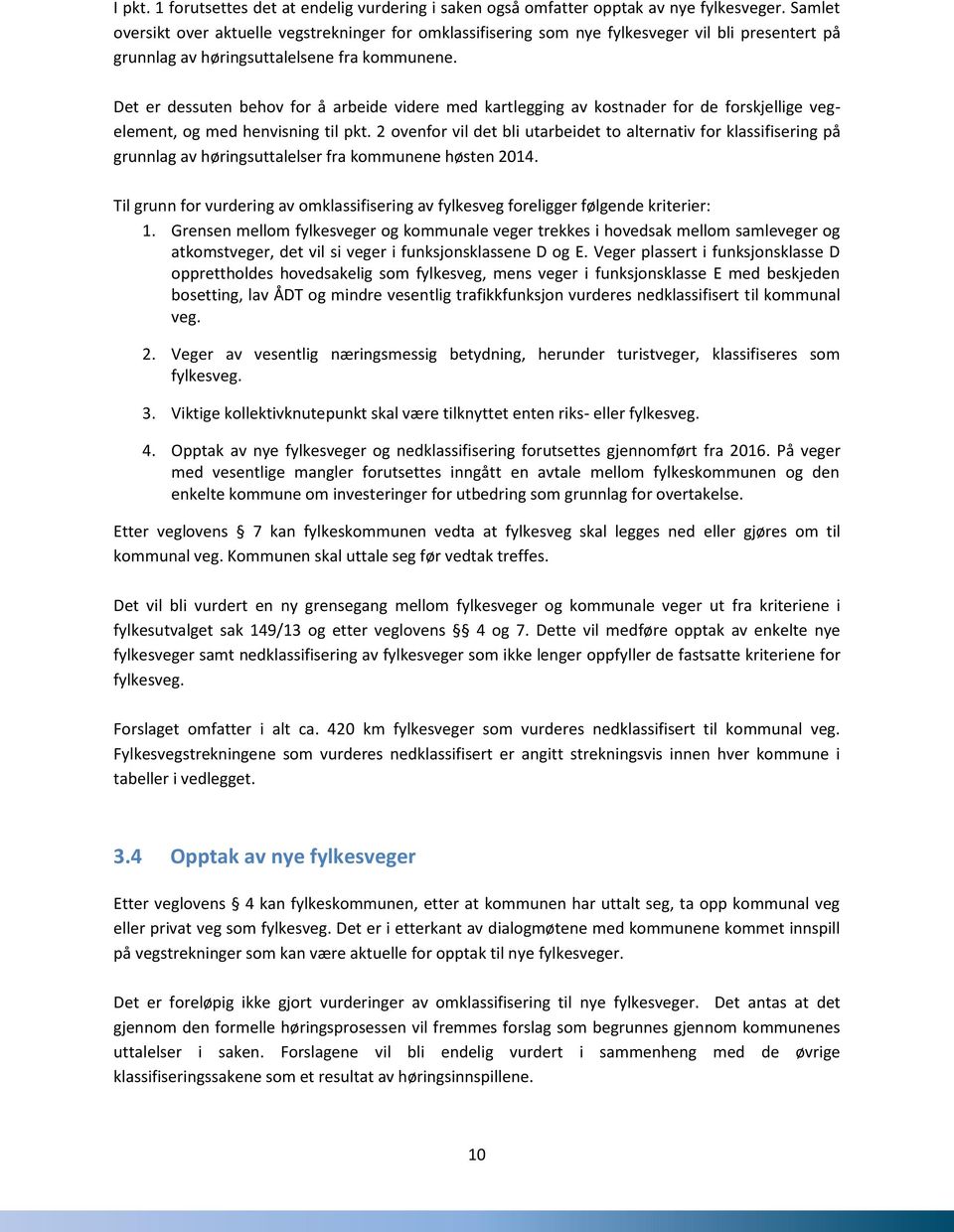 Det er dessuten behov for å arbeide videre med kartlegging av kostnader for de forskjellige vegelement, og med henvisning til pkt.