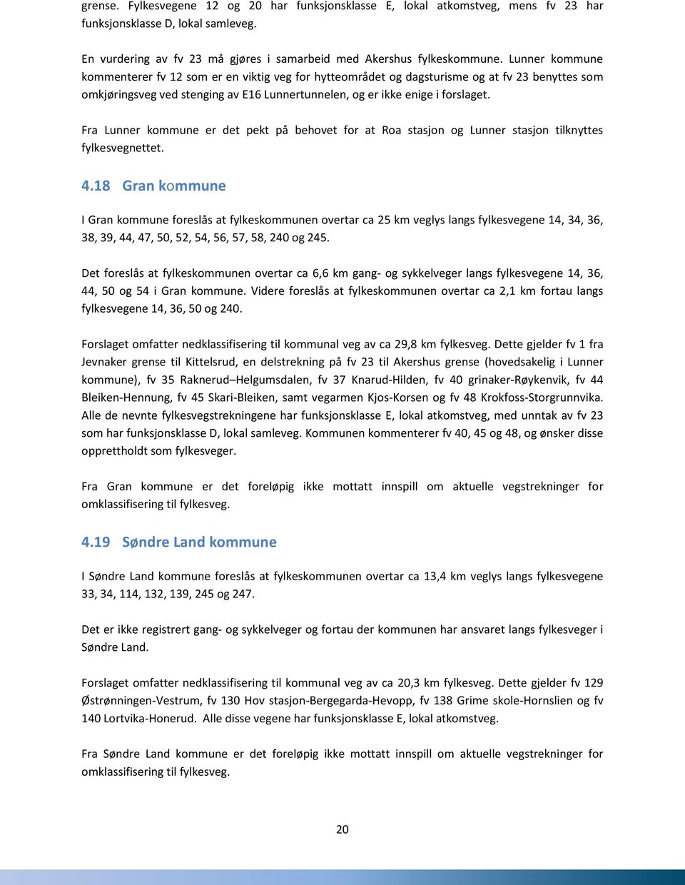 Fra Lunner kommune er det pekt på behovet for at Roa stasjon og Lunner stasjon tilknyttes fylkesvegnettet. 4.