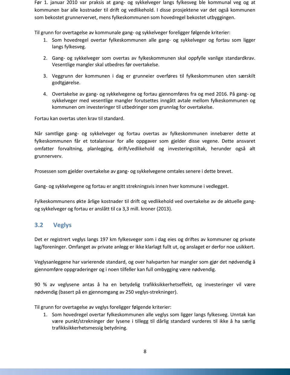 Til grunn for overtagelse av kommunale gang- og sykkelveger foreligger følgende kriterier: 1. Som hovedregel overtar fylkeskommunen alle gang- og sykkelveger og fortau som ligger langs fylkesveg. 2.