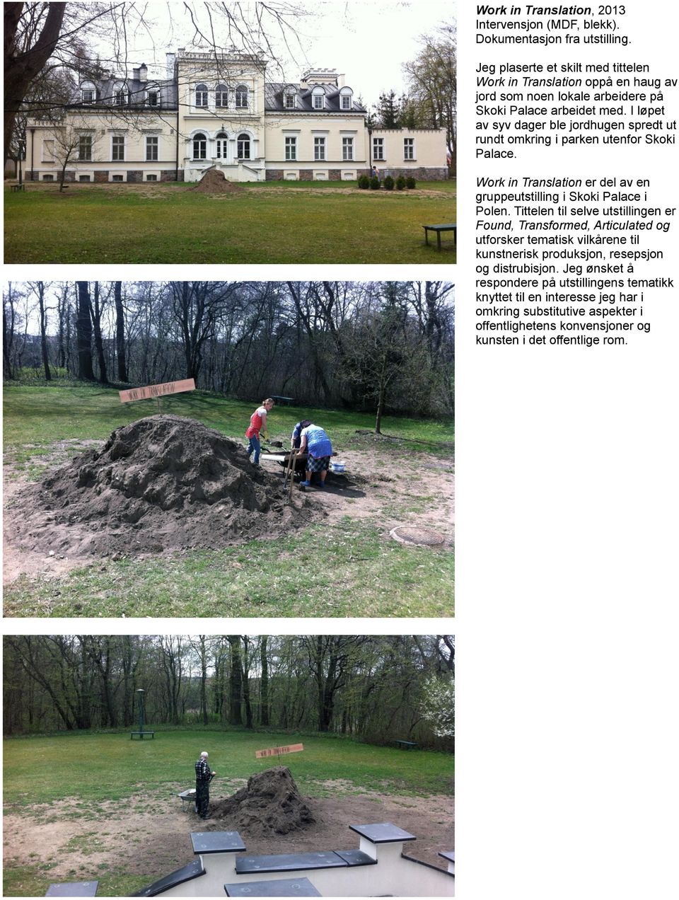 arbeidet med. I løpet av syv dager ble jordhugen spredt ut rundt omkring i parken utenfor Skoki Palace. Work in Translation er del av en gruppeutstilling i Skoki Palace i Polen.