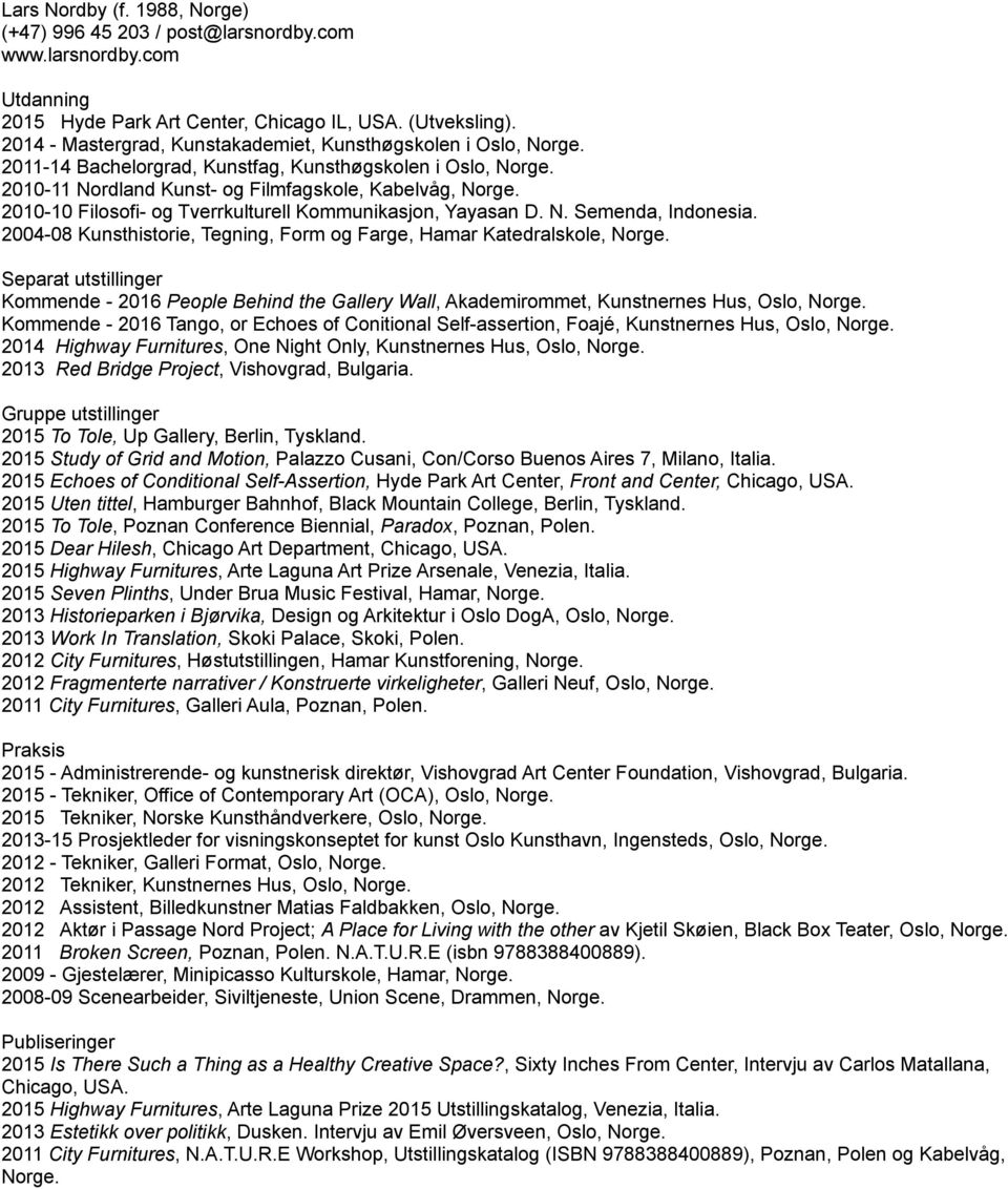 2010-10 Filosofi- og Tverrkulturell Kommunikasjon, Yayasan D. N. Semenda, Indonesia. 2004-08 Kunsthistorie, Tegning, Form og Farge, Hamar Katedralskole, Norge.